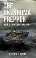 THE OKLAHOMA PREPPER  - Your Ultimate Survival Guide di Sheets E. Matthew edito da Total Publishing And Media