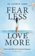 Fear Less, Love More: What To Do When Th di DR. KATHRYN HABER edito da Lightning Source Uk Ltd