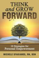 Think and Grow Forward: 10 Strategies for Personal Empowerment di Michele Sfakianos edito da OPEN PAGES PUB LLC