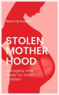 Stolen Motherhood: Surrogacy and Made-To-Order Children di Maria de Koninck edito da BARAKA BOOKS