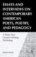 Essays And Interviews On Contemporary American Poets, Poetry, And Pedagogy di Daniel Morris edito da Anthem Press