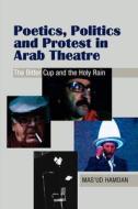 Poetics, Politics & Protest in Arab Theatre di Masud Hamdan edito da Sussex Academic Press