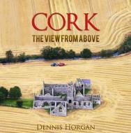 Cork: The View From Above di Dennis Horgan edito da The Collins Press