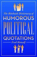 The Biteback Dictionary of Humorous Political Quotations di Fred Metcalf edito da Biteback Publishing