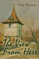 The View From Here di Vicky Weston edito da Austin Macauley Publishers