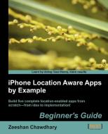 iPhone Location Aware Apps by Example - Beginners Guide di Zeeshan Chawdhary edito da Packt Publishing