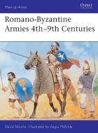 Romano Byzantine Armies 4th-9th Century di David Nicolle edito da Bloomsbury Publishing PLC