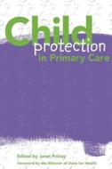 Child Protection In Primary Care di Janet Polnay edito da Radcliffe Publishing Ltd