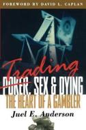 Trading, Sex & Dying: The Heart of a Gambler di Juel E. Anderson edito da TRADERS LIB