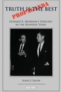 Truth Is the Best Propaganda: Edward R. Murrow's Speeches in the Kennedy Years di Nancy Snow edito da Miniver Press
