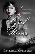 Girl In The River di Patricia Kullberg edito da Bygone Era Books