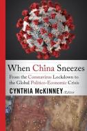When China Sneezes: From the Wuhan Lockdown to the Global Politico-Eonomic Implications edito da CLARITY PR INC