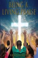 Being a Living Praise di Ricky Clemons edito da Fideli Publishing Inc.