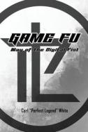 Game Fu: Way of the Digital Fist di Carl Perfect Legend White edito da LIGHTNING SOURCE INC