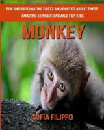 Monkey: Fun and Fascinating Facts and Photos about These Amazing & Unique Animals for Kids di Sofia Filippo edito da Createspace Independent Publishing Platform