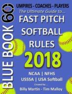 Bluebook 60 Fastpitch Softball Rules 2018: The Ultimate Guide to Fastpitch Softball Rules. di Billy Martin edito da Createspace Independent Publishing Platform