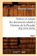 Notices Et Extraits Des Documents Relatifs a l'Histoire de la Picardie. Tome 1 (Ed.1854-1858) di Hippolyte Franois Jules Mari Cocheris edito da Hachette Livre - Bnf