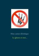 Mon carnet diététique : le gluten et moi... di Cédric Menard edito da Books on Demand