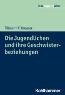 Die Jugendlichen und ihre Geschwisterbeziehungen di Tillmann F. Kreuzer edito da Kohlhammer W.