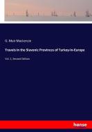 Travels in the Slavonic Provinces of Turkey-in-Europe di G. Muir Mackenzie edito da hansebooks