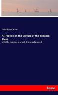 A Treatise on the Culture of the Tobacco Plant di Jonathan Carver edito da hansebooks