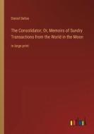 The Consolidator; Or, Memoirs of Sundry Transactions from the World in the Moon di Daniel Defoe edito da Outlook Verlag