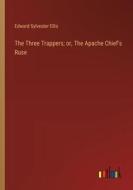 The Three Trappers; or, The Apache Chief's Ruse di Edward Sylvester Ellis edito da Outlook Verlag