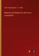 Materials and Models for Latin Prose Composition di John Young Sargent, T. F. Dallin edito da Outlook Verlag