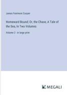 Homeward Bound; Or, the Chase, A Tale of the Sea, In Two Volumes di James Fenimore Cooper edito da Megali Verlag