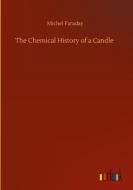The Chemical History of a Candle di Michel Faraday edito da Outlook Verlag