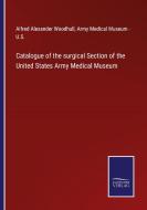 Catalogue of the surgical Section of the United States Army Medical Museum di Alfred Alexander Woodhull edito da Salzwasser-Verlag