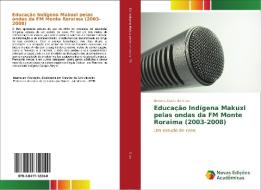 Educação Indígena Makuxi pelas ondas da FM Monte Roraima (2003-2008) di Antonia Costa da Silva edito da Novas Edições Acadêmicas