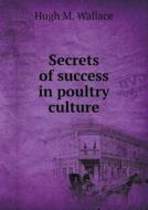 Secrets Of Success In Poultry Culture di Hugh M Wallace edito da Book On Demand Ltd.