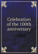 Celebration Of The 100th Anniversary di The Organization of the Town of County edito da Book On Demand Ltd.