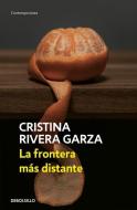 La Frontera Más Distante di Cristina Rivera Garza edito da DEBOLSILLO
