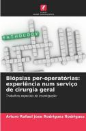 Biópsias per-operatórias: experiência num serviço de cirurgia geral di Arturo Rafael Jose Rodriguez Rodriguez edito da Edições Nosso Conhecimento