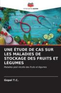 UNE ÉTUDE DE CAS SUR LES MALADIES DE STOCKAGE DES FRUITS ET LÉGUMES di Gopal T. C. edito da Editions Notre Savoir