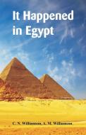 It Happened in Egypt di C. N. Williamson, A. M. Williamson edito da Alpha Editions