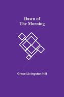 Dawn of the Morning di Grace Livingston Hill edito da Alpha Editions