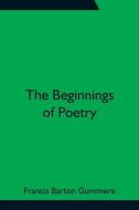 The Beginnings of Poetry di Francis Barton Gummere edito da Alpha Editions