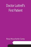 Doctor Luttrell's First Patient di Rosa Nouchette Carey edito da Alpha Editions