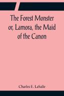 The Forest Monster or, Lamora, the Maid of the Canon di Charles E. LaSalle edito da Alpha Editions