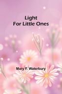 Light for Little Ones di Mary F. Waterbury edito da Alpha Editions