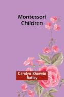 Montessori children di Carolyn Sherwin Bailey edito da Alpha Editions