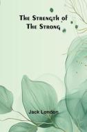 The Strength of the Strong di Jack London edito da Alpha Edition