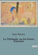 La Thébaïde, ou les Frères Ennemis di Jean Racine edito da Culturea