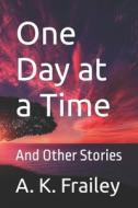 One Day At A Time di Frailey A. K. Frailey edito da Independently Published