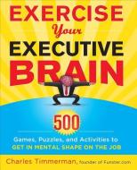 Exercise Your Executive Brain di Charles Timmerman edito da MCGRAW HILL BOOK CO