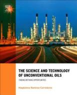The Science and Technology of Unconventional Oils di M. M. (Distinguished Scientific Researcher Ramirez-Corredores edito da Elsevier Science Publishing Co Inc