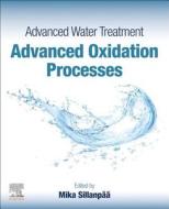 Advanced Water Treatment: Advanced Oxidation Processes di Mika Sillanpaa edito da ELSEVIER